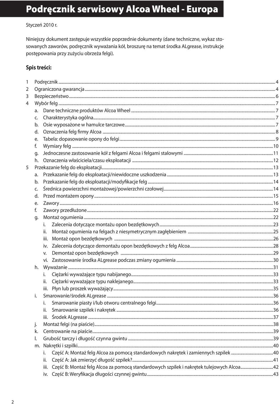 zużyciu obrzeża felgi). Spis treści: 1 Podręcznik... 4 2 Ograniczona gwarancja... 4 3 Bezpieczeństwo... 6 4 Wybór felg... 7 a. Dane techniczne produktów Alcoa Wheel... 7 c. Charakterystyka ogólna.