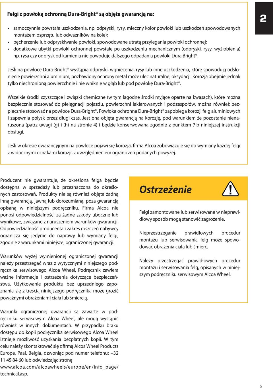 dodatkowe ubytki powłoki ochronnej powstałe po uszkodzeniu mechanicznym (odpryski, rysy, wyżłobienia) np. rysa czy odprysk od kamienia nie powoduje dalszego odpadania powłoki Dura Bright.