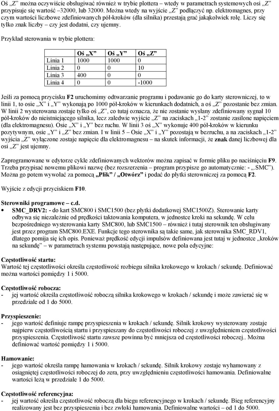 Przykład sterowania w trybie plottera: Oś X Oś Y Oś Z Linia 1 1000 1000 0 Linia 2 0 0 10 Linia 3 400 0 0 Linia 4 0 0-1000 Jeśli za pomocą przycisku F2 uruchomimy odtwarzanie programu i podawanie go