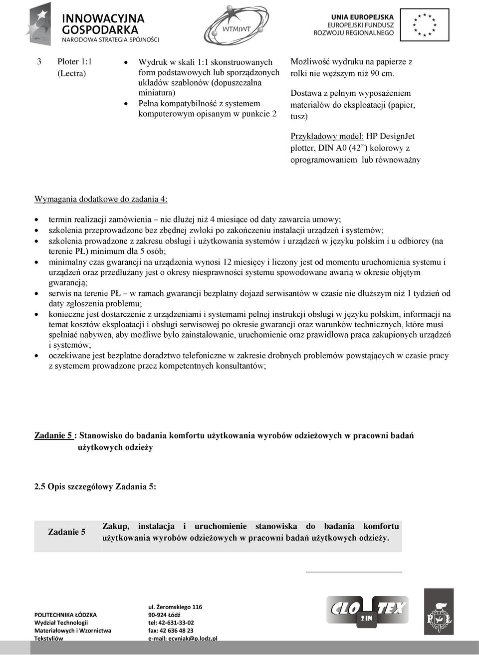 Dostawa z pełnym wyposażeniem materiałów do eksploatacji (papier, tusz) Przykładowy model: HP DesignJet plotter, DIN A0 (42 ) kolorowy z oprogramowaniem lub równoważny Wymagania dodatkowe do zadania