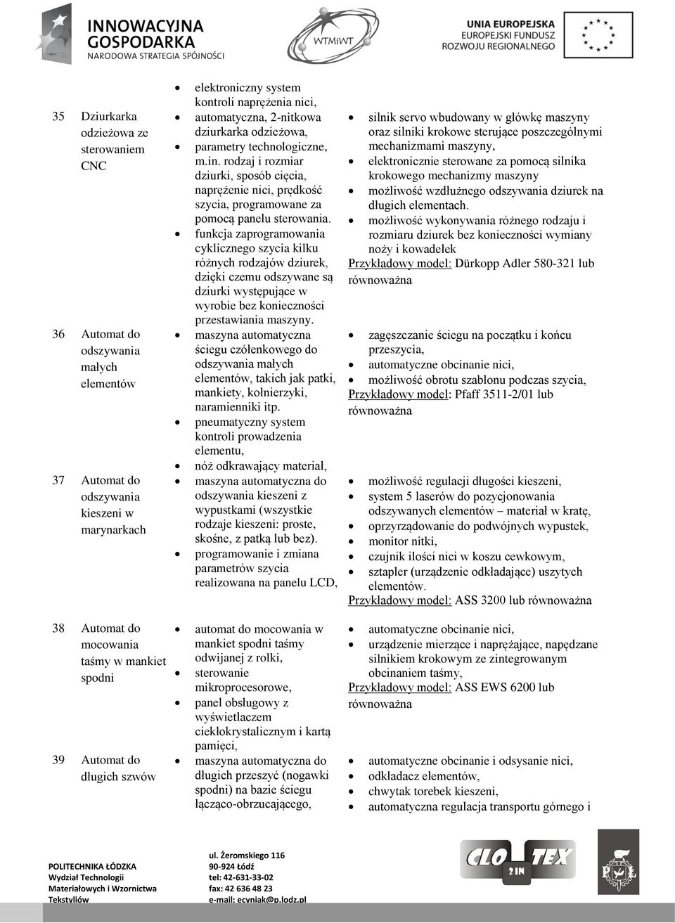 funkcja zaprogramowania cyklicznego szycia kilku różnych rodzajów dziurek, dzięki czemu odszywane są dziurki występujące w wyrobie bez konieczności przestawiania maszyny.