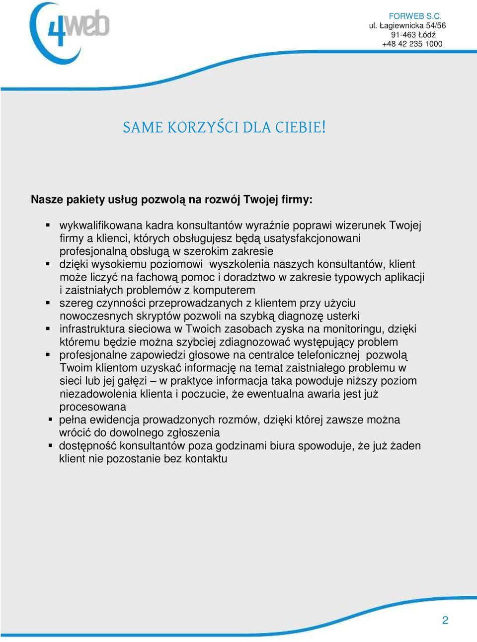 obsługą w szerokim zakresie dzięki wysokiemu poziomowi wyszkolenia naszych konsultantów, klient może liczyć na fachową pomoc i doradztwo w zakresie typowych aplikacji i zaistniałych problemów z