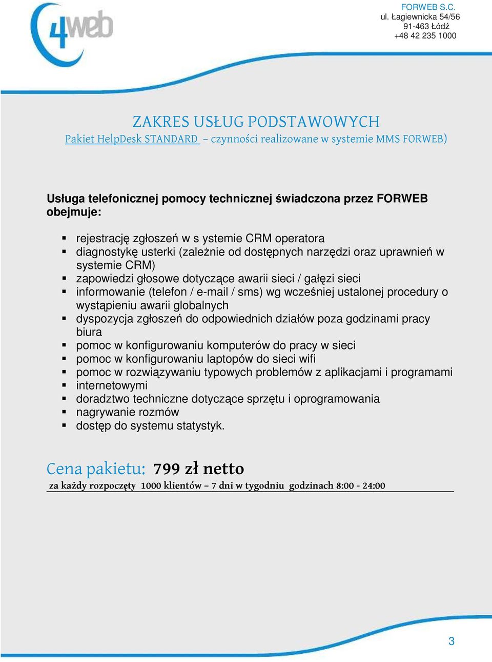 sms) wg wcześniej ustalonej procedury o wystąpieniu awarii globalnych dyspozycja zgłoszeń do odpowiednich działów poza godzinami pracy biura pomoc w konfigurowaniu komputerów do pracy w sieci pomoc w