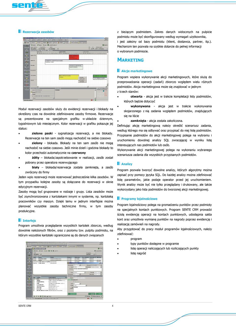 MARKETING Akcje marketingowe Modu rezerwacji zasobów suy do ewidencji rezerwacji i blokady na okrelony czas na dowolnie zdefiniowane zasoby firmowe.