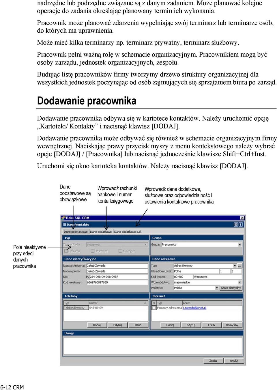 Pracownik pełni ważną rolę w schemacie organizacyjnym. Pracownikiem mogą być osoby zarządu, jednostek organizacyjnych, zespołu.