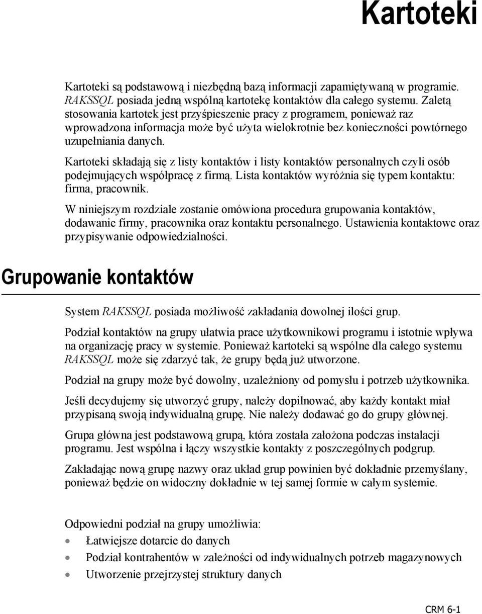 Kartoteki składają się z listy kontaktów i listy kontaktów personalnych czyli osób podejmujących współpracę z firmą. Lista kontaktów wyróżnia się typem kontaktu: firma, pracownik.