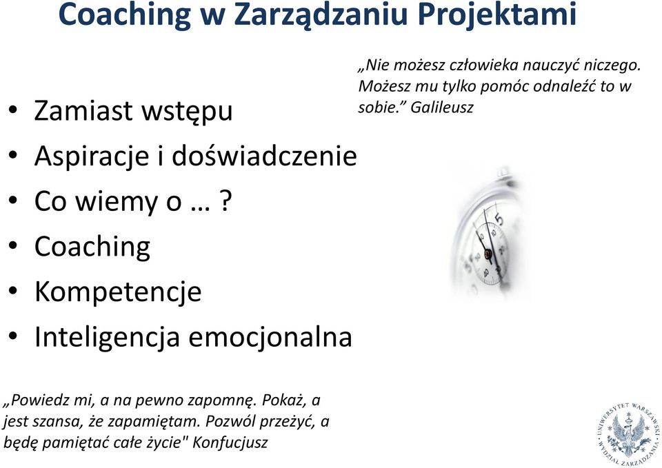 Możesz mu tylko pomóc odnaleźć to w sobie. Galileusz Powiedz mi, a na pewno zapomnę.