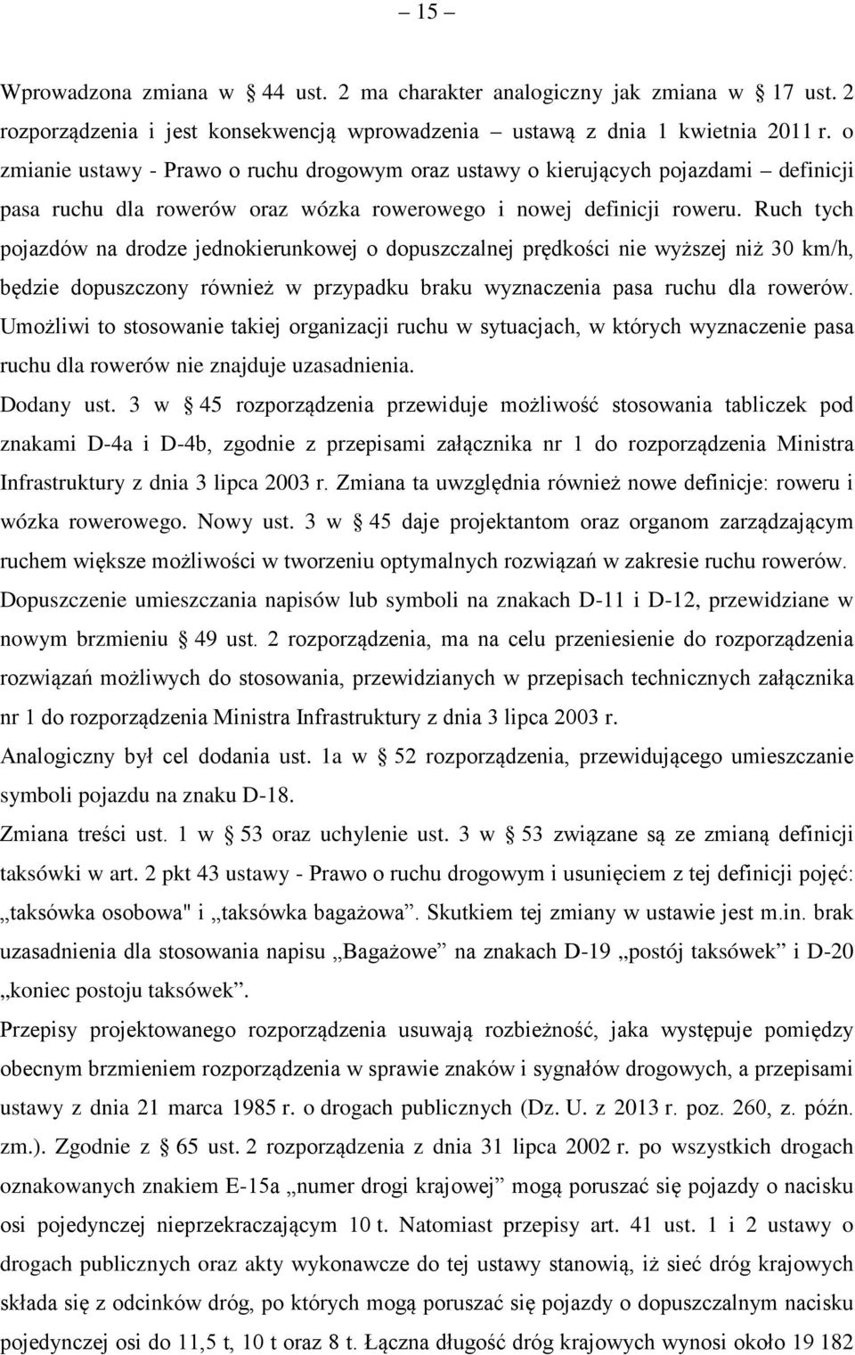 Ruch tych pojazdów na drodze jednokierunkowej o dopuszczalnej prędkości nie wyższej niż 30 km/h, będzie dopuszczony również w przypadku braku wyznaczenia pasa ruchu dla rowerów.