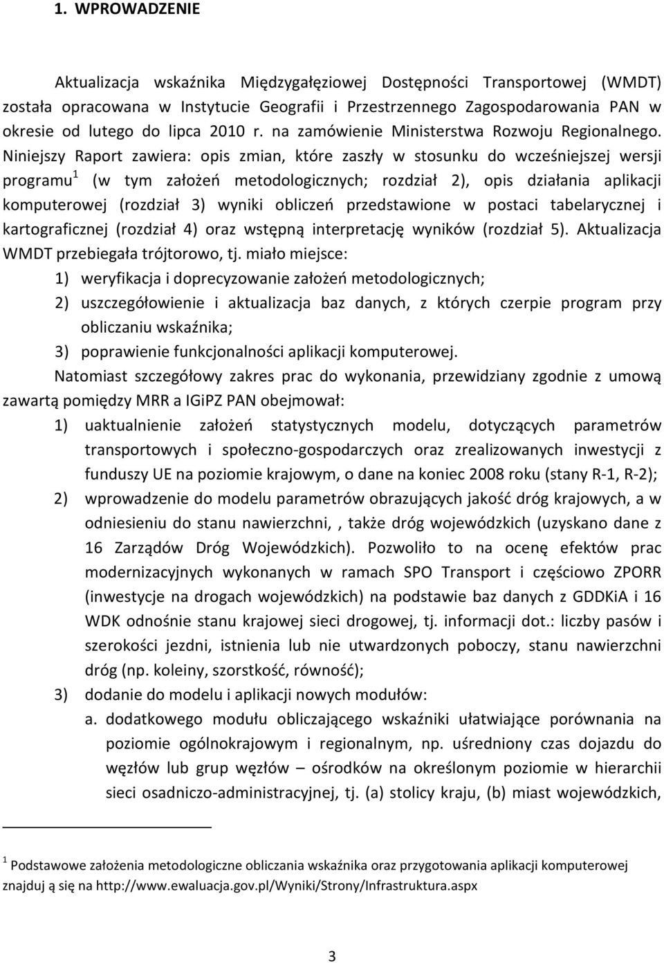 Niniejszy Raport zawiera: opis zmian, które zaszły w stosunku do wcześniejszej wersji programu 1 (w tym założeń metodologicznych; rozdział 2), opis działania aplikacji komputerowej (rozdział 3)