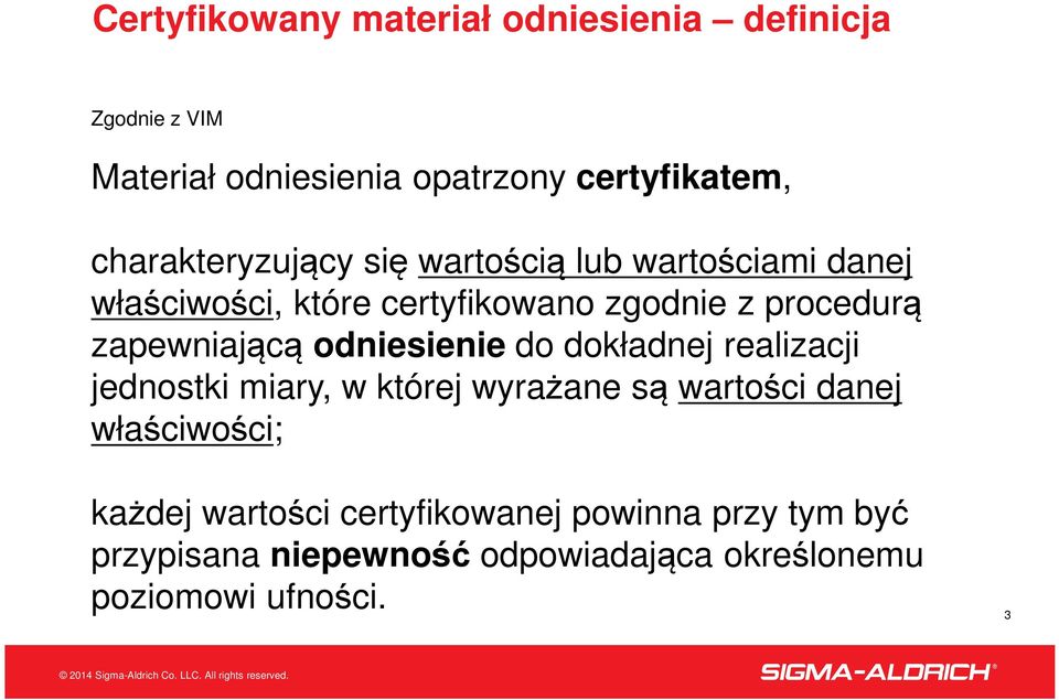 Materiał odniesienia opatrzony certyfikatem, charakteryzujący się wartością lub wartościami danej właściwości, które certyfikowano zgodnie z procedurą zapewniającą odniesienie do dokładnej realizacji