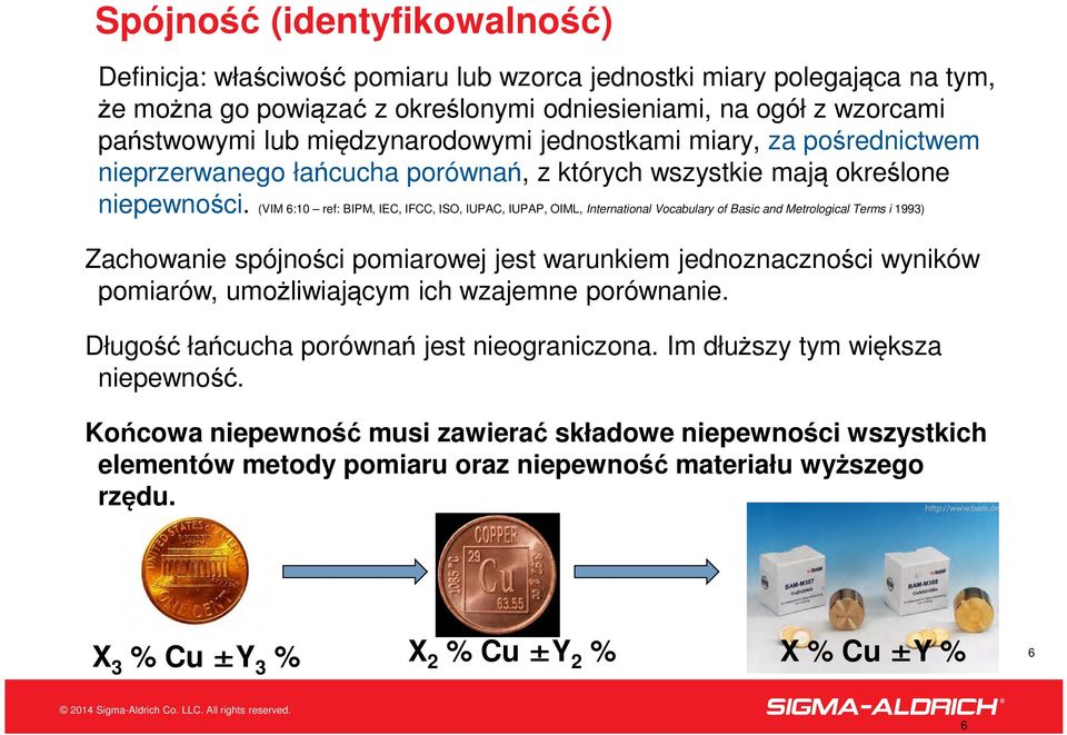 (VIM 6:10 ref: BIPM, IEC, IFCC, ISO, IUPAC, IUPAP, OIML, International Vocabulary of Basic and Metrological Terms i 1993) Zachowanie spójności pomiarowej jest warunkiem jednoznaczności wyników