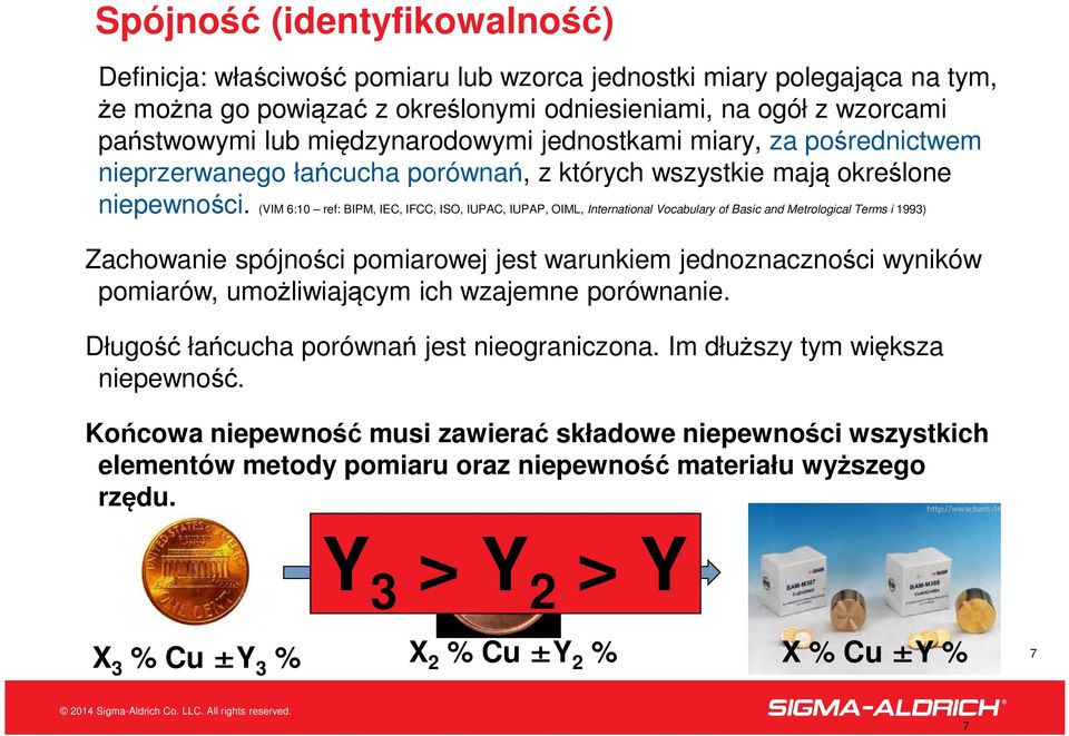 (VIM 6:10 ref: BIPM, IEC, IFCC, ISO, IUPAC, IUPAP, OIML, International Vocabulary of Basic and Metrological Terms i 1993) Zachowanie spójności pomiarowej jest warunkiem jednoznaczności wyników