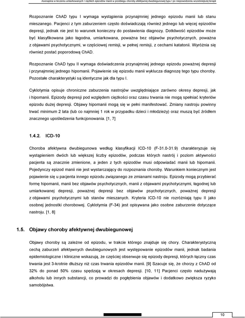 Dotkliwość epizodów może być klasyfikowana jako łagodna, umiarkowana, poważna bez objawów psychotycznych, poważna z objawami psychotycznymi, w częściowej remisji, w pełnej remisji, z cechami