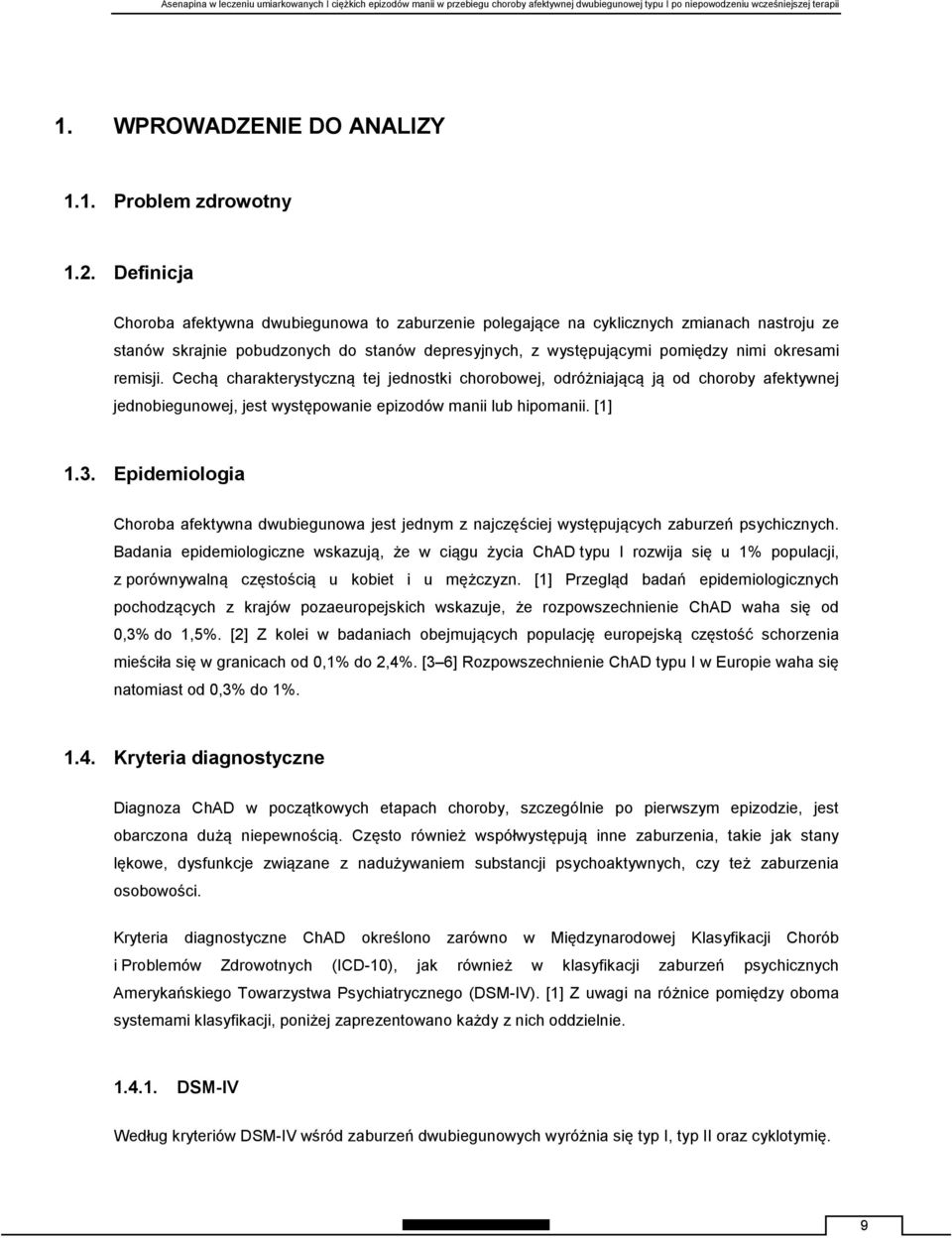 remisji. Cechą charakterystyczną tej jednostki chorobowej, odróżniającą ją od choroby afektywnej jednobiegunowej, jest występowanie epizodów manii lub hipomanii. [1] 1.3.