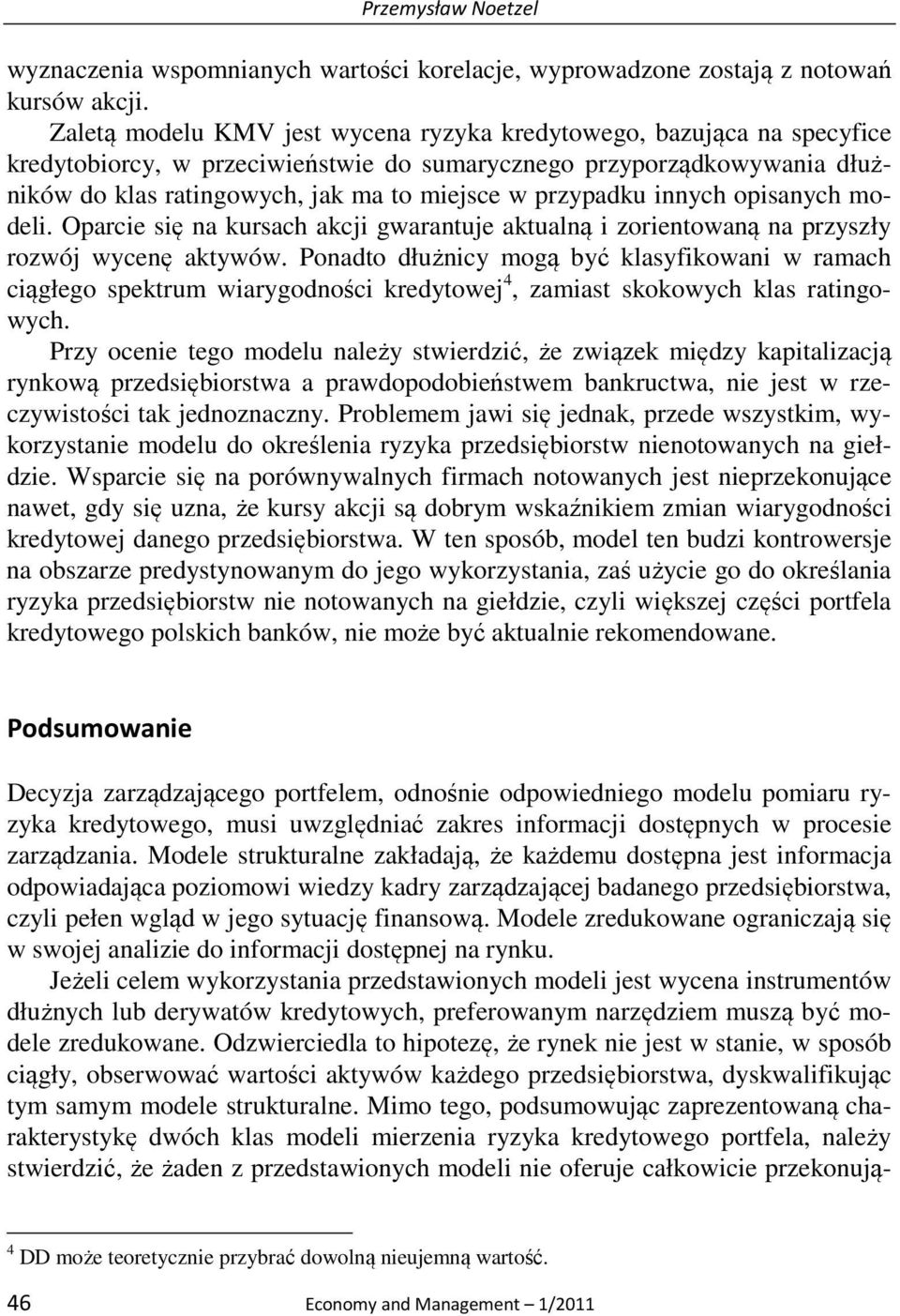 przypadku innych opisanych modeli. Oparcie się na kursach akcji gwarantuje aktualną i zorientowaną na przyszły rozwój wycenę aktywów.