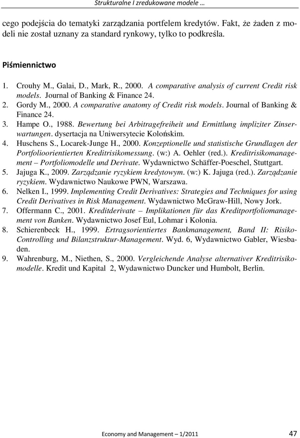 Journal of Banking & Finance 24. 3. Hampe O., 1988. Bewertung bei Arbitragefreiheit und Ermittlung impliziter Zinserwartungen. dysertacja na Uniwersytecie Kolońskim. 4. Huschens S., Locarek-Junge H.