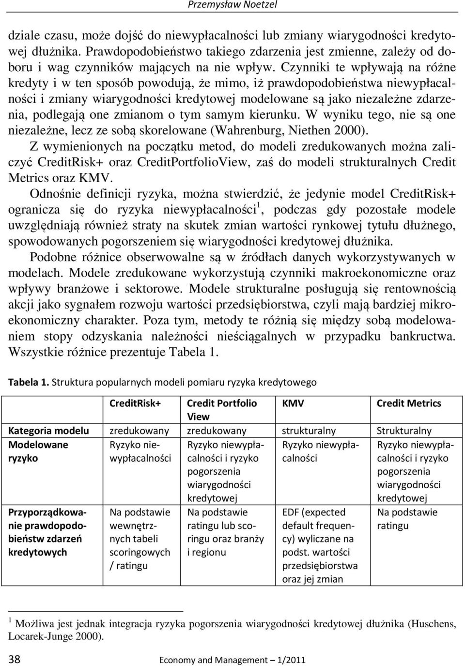 Czynniki te wpływają na różne kredyty i w ten sposób powodują, że mimo, iż prawdopodobieństwa niewypłacalności i zmiany wiarygodności kredytowej modelowane są jako niezależne zdarzenia, podlegają one