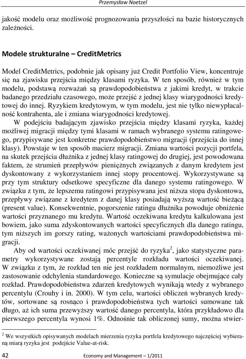 W ten sposób, również w tym modelu, podstawą rozważań są prawdopodobieństwa z jakimi kredyt, w trakcie badanego przedziału czasowego, może przejść z jednej klasy wiarygodności kredytowej do innej.