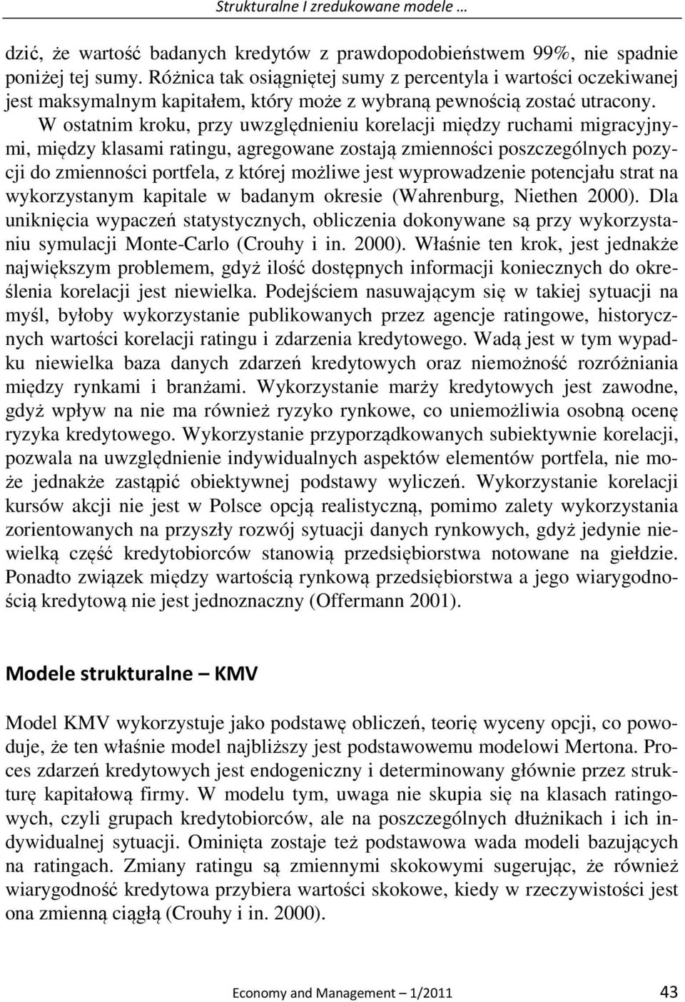 W ostatnim kroku, przy uwzględnieniu korelacji między ruchami migracyjnymi, między klasami ratingu, agregowane zostają zmienności poszczególnych pozycji do zmienności portfela, z której możliwe jest