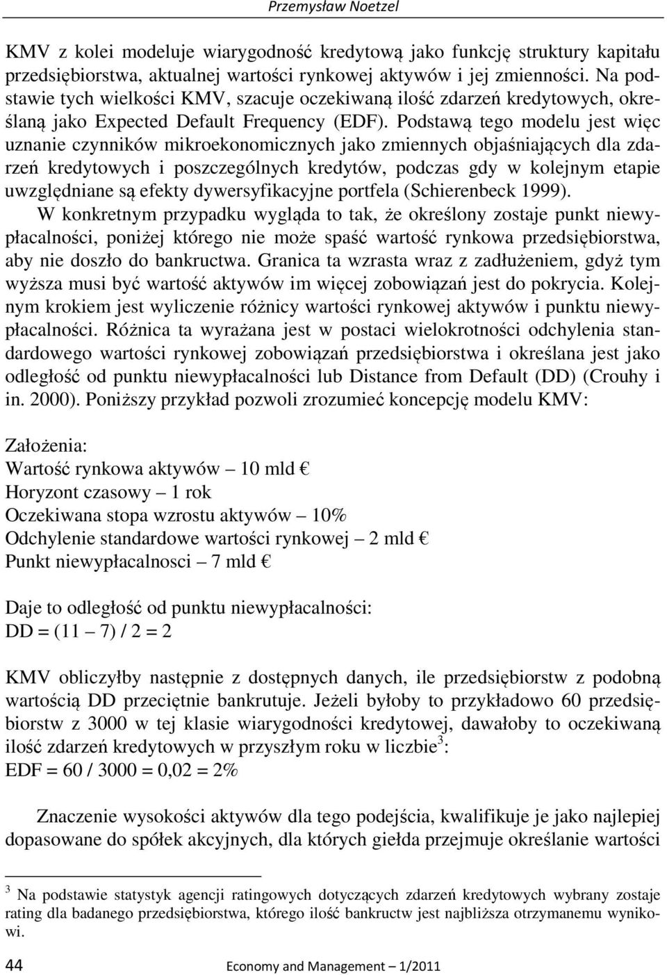 Podstawą tego modelu jest więc uznanie czynników mikroekonomicznych jako zmiennych objaśniających dla zdarzeń kredytowych i poszczególnych kredytów, podczas gdy w kolejnym etapie uwzględniane są