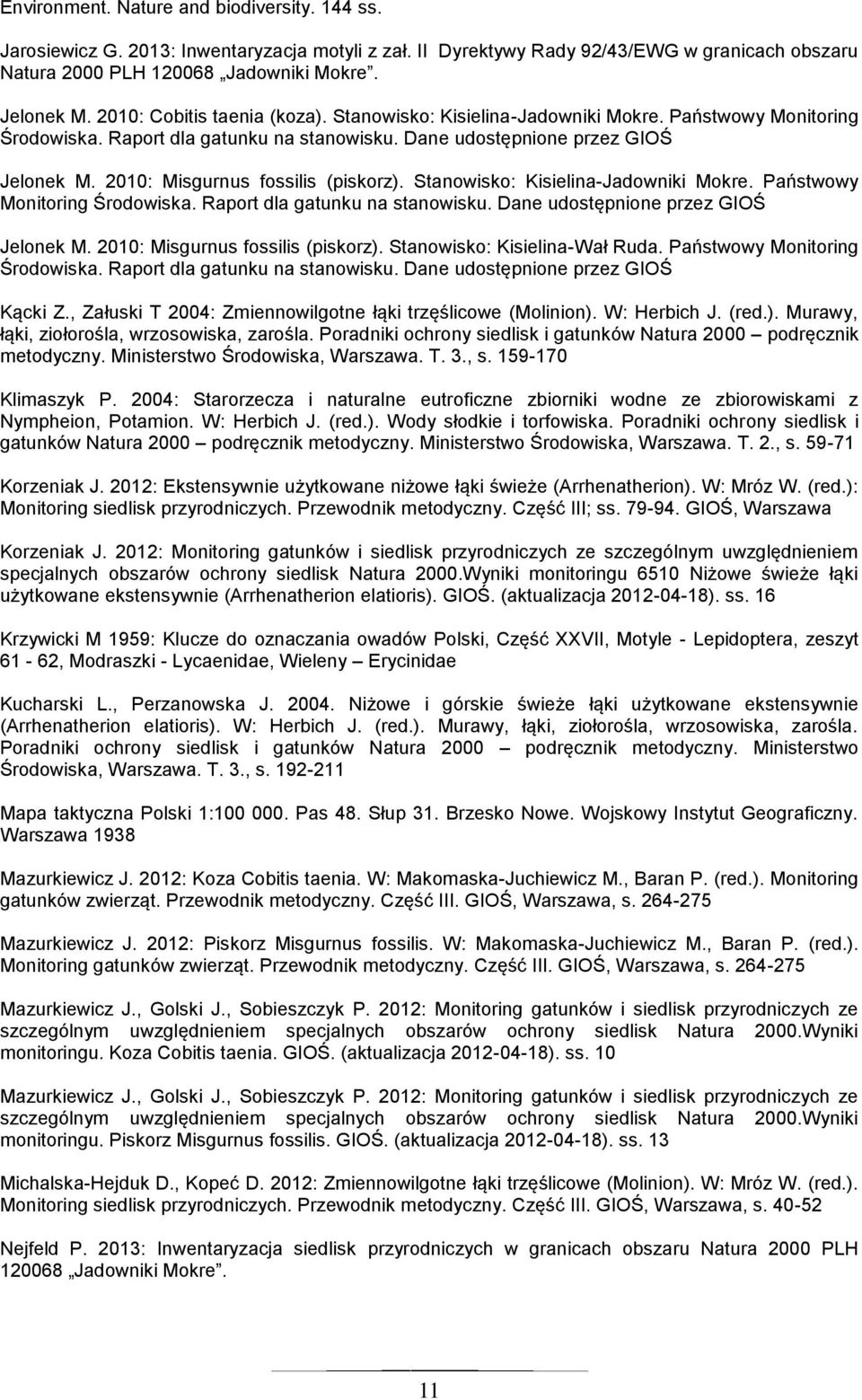 2010: Misgurnus fossilis (piskorz). Stanowisko: Kisielina-Jadowniki Mokre. Państwowy Monitoring Środowiska. Raport dla gatunku na stanowisku. Dane udostępnione przez GIOŚ Jelonek M.