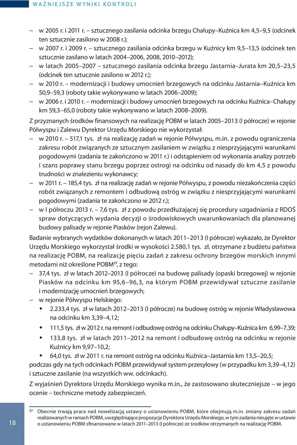 km 20,5 23,5 (odcinek ten sztucznie zasilono w 2012 r.); w 2010 r.