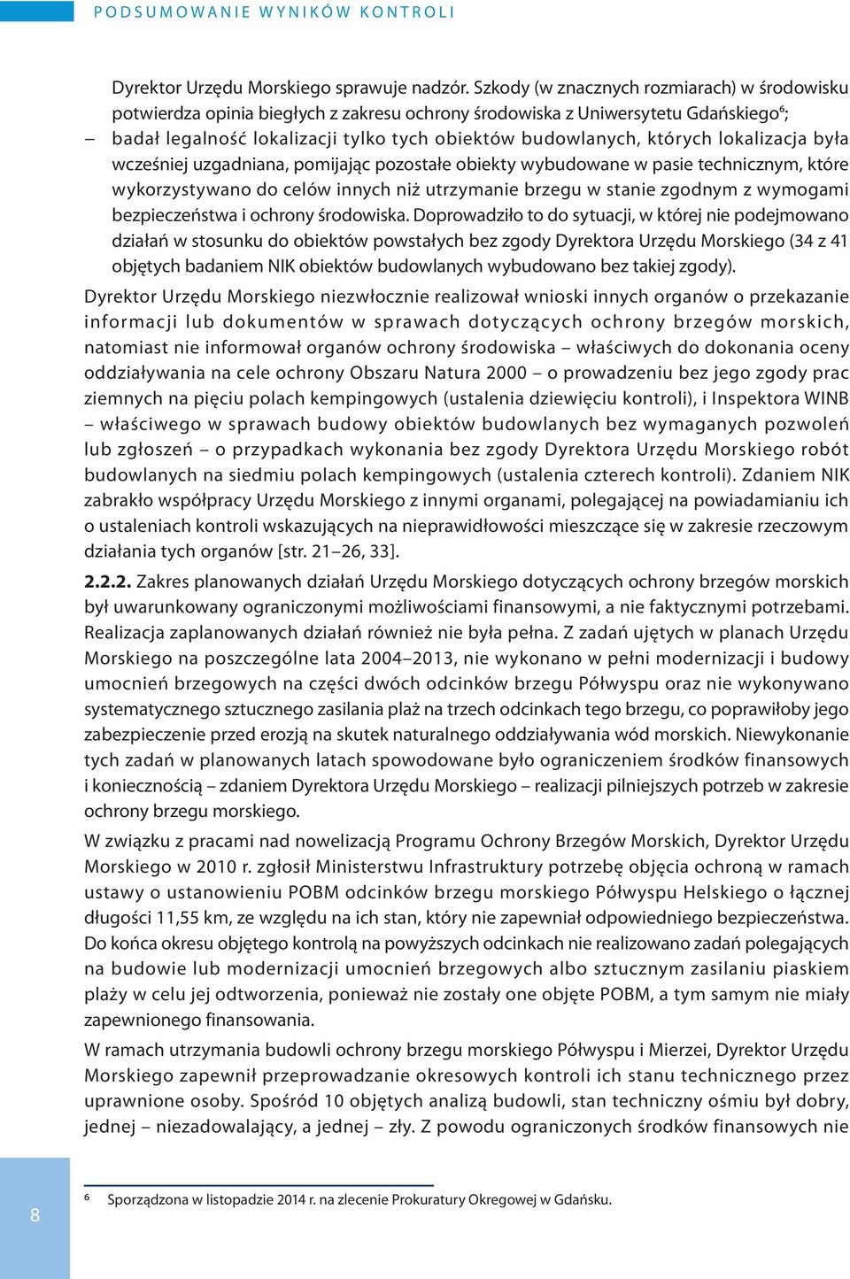 lokalizacja była wcześniej uzgadniana, pomijając pozostałe obiekty wybudowane w pasie technicznym, które wykorzystywano do celów innych niż utrzymanie brzegu w stanie zgodnym z wymogami