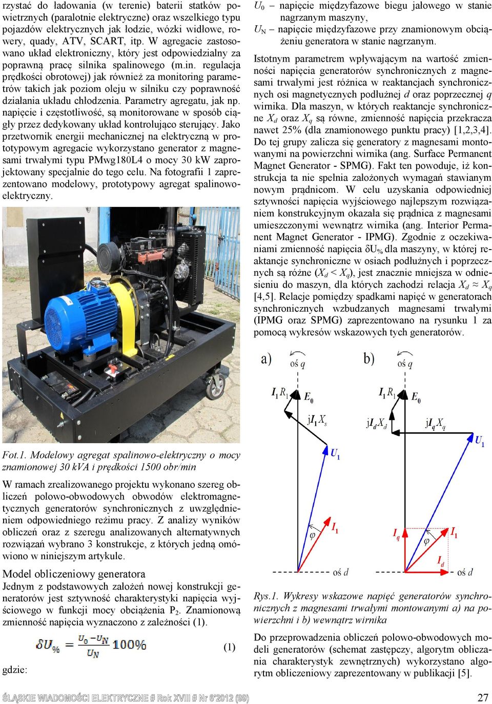 wego (m.in. regulacja prędkości obrotowej) jak również za monitoring parametrów takich jak poziom oleju w silniku czy poprawność działania układu chłodzenia. Parametry agregatu, jak np.