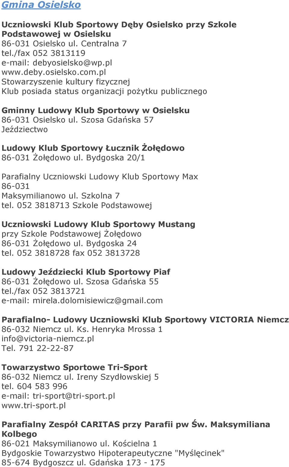 Szosa Gdańska 57 Jeździectwo Ludowy Klub Sportowy Łucznik śołędowo 86-031 śołędowo ul. Bydgoska 20/1 Parafialny Uczniowski Ludowy Klub Sportowy Max 86-031 Maksymilianowo ul. Szkolna 7 tel.