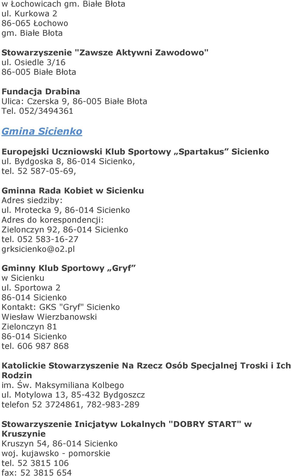 Bydgoska 8, 86-014 Sicienko, tel. 52 587-05-69, Gminna Rada Kobiet w Sicienku Adres siedziby: ul. Mrotecka 9, 86-014 Sicienko Adres do korespondencji: Zielonczyn 92, 86-014 Sicienko tel.