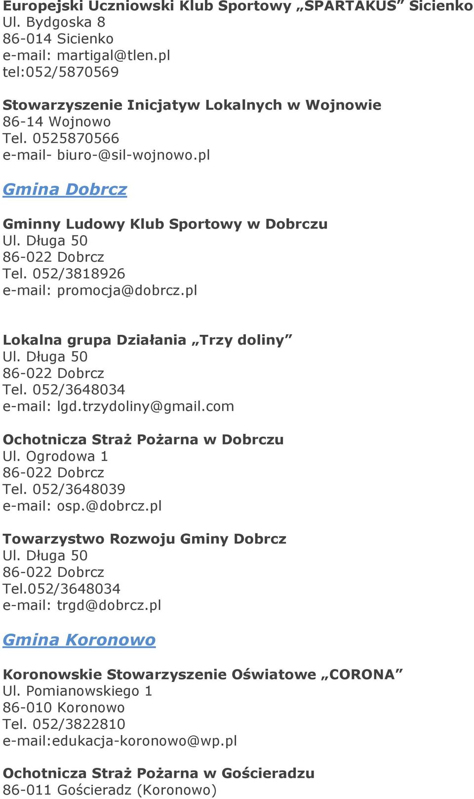 pl Lokalna grupa Działania Trzy doliny Ul. Długa 50 86-022 Dobrcz Tel. 052/3648034 e-mail: lgd.trzydoliny@gmail.com Ochotnicza StraŜ PoŜarna w Dobrczu Ul. Ogrodowa 1 86-022 Dobrcz Tel.