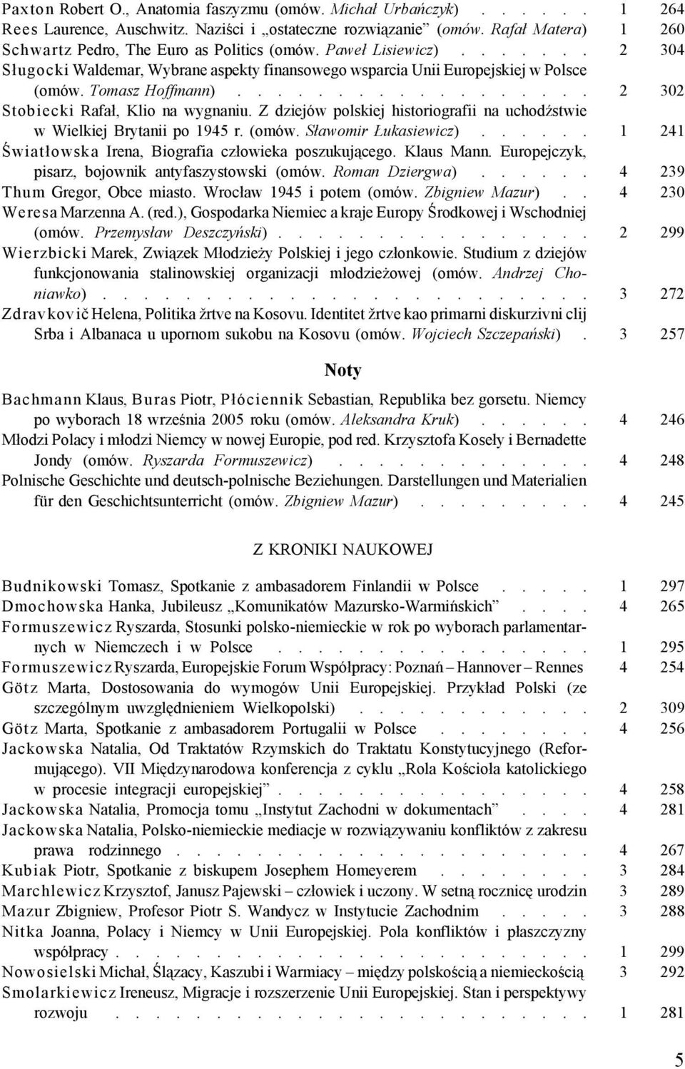 Tomasz Hoffmann).................. 2 302 Stobiecki Rafał, Klio na wygnaniu. Z dziejów polskiej historiografii na uchodźstwie w Wielkiej Brytanii po 1945 r. (omów. Sławomir Łukasiewicz).