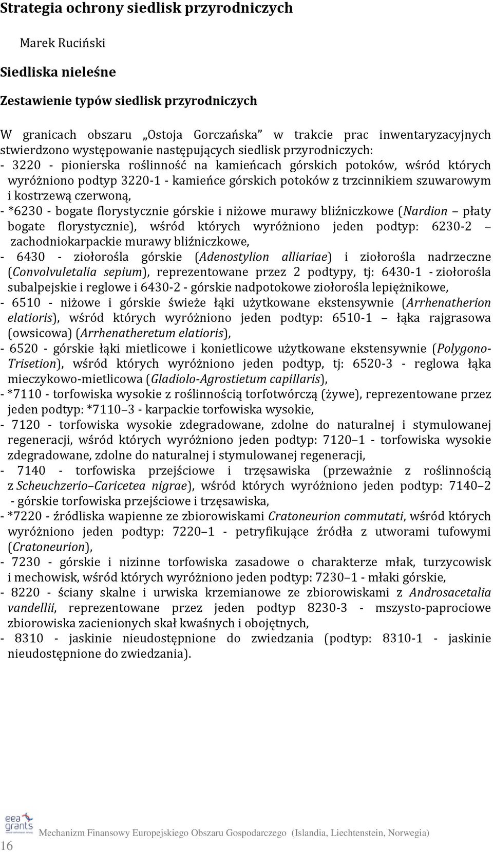 trzcinnikiem szuwarowym i kostrzewą czerwoną, - *6230 - bogate florystycznie górskie i niżowe murawy bliźniczkowe (Nardion płaty bogate florystycznie), wśród których wyróżniono jeden podtyp: 6230-2