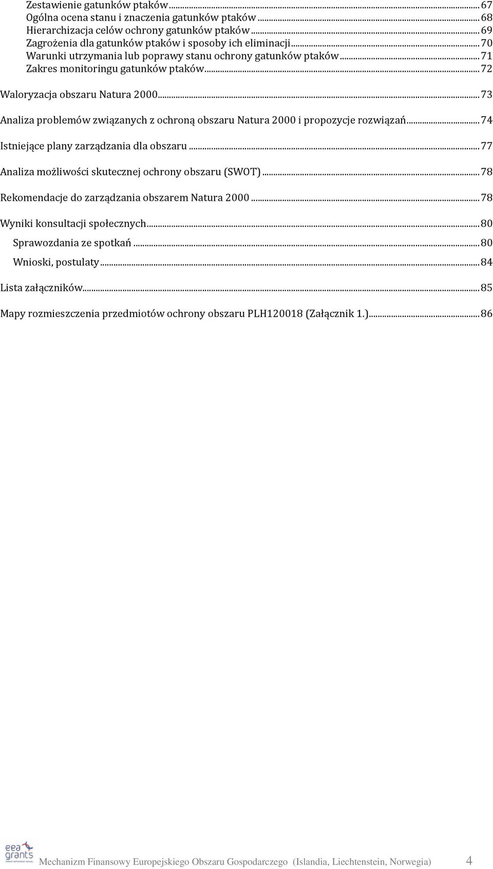 ..73 Analiza problemów związanych z ochroną obszaru Natura 2000 i propozycje rozwiązań...74 Istniejące plany zarządzania dla obszaru...77 Analiza możliwości skutecznej ochrony obszaru (SWOT).