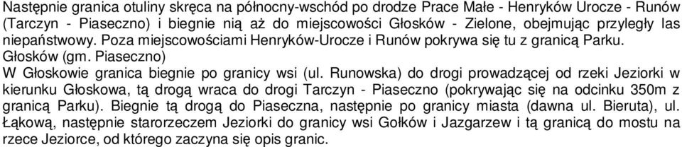 Runowska) do drogi prowadzącej od rzeki Jeziorki w kierunku Głoskowa, tą drogą wraca do drogi Tarczyn - Piaseczno (pokrywając się na odcinku 350m z granicą Parku).