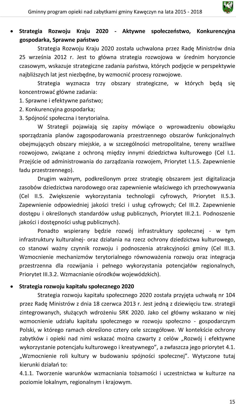 Strategia wyznacza trzy obszary strategiczne, w których będą się koncentrować główne zadania: 1. Sprawne i efektywne państwo; 2. Konkurencyjna gospodarka; 3. Spójność społeczna i terytorialna.