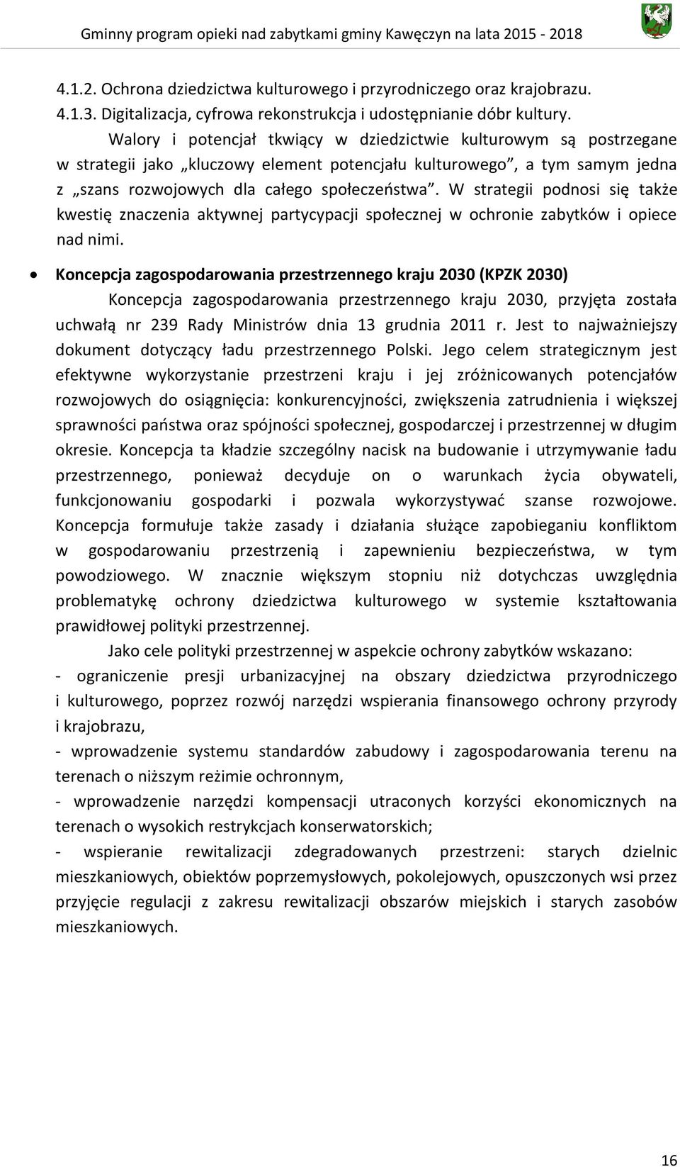 W strategii podnosi się także kwestię znaczenia aktywnej partycypacji społecznej w ochronie zabytków i opiece nad nimi.