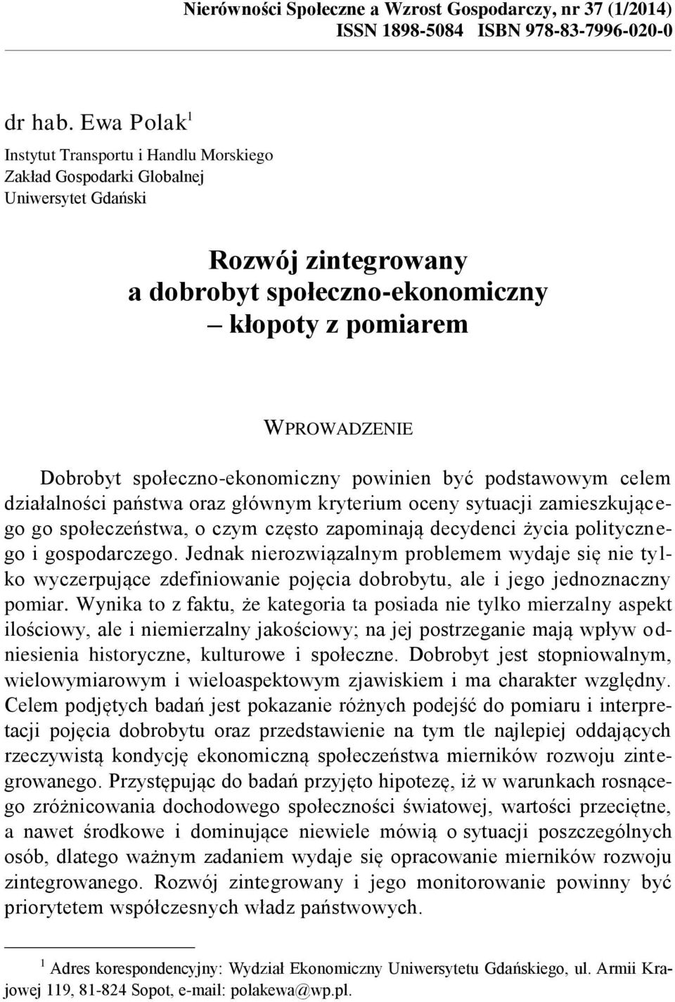 społeczno-ekonomiczny powinien być podstawowym celem działalności państwa oraz głównym kryterium oceny sytuacji zamieszkującego go społeczeństwa, o czym często zapominają decydenci życia politycznego