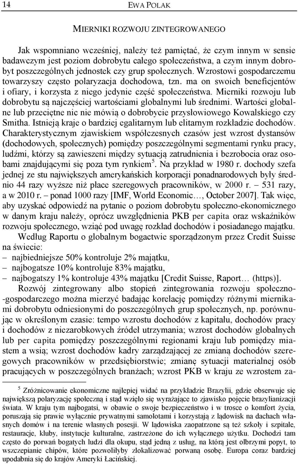 ma on swoich beneficjentów i ofiary, i korzysta z niego jedynie część społeczeństwa. Mierniki rozwoju lub dobrobytu są najczęściej wartościami globalnymi lub średnimi.