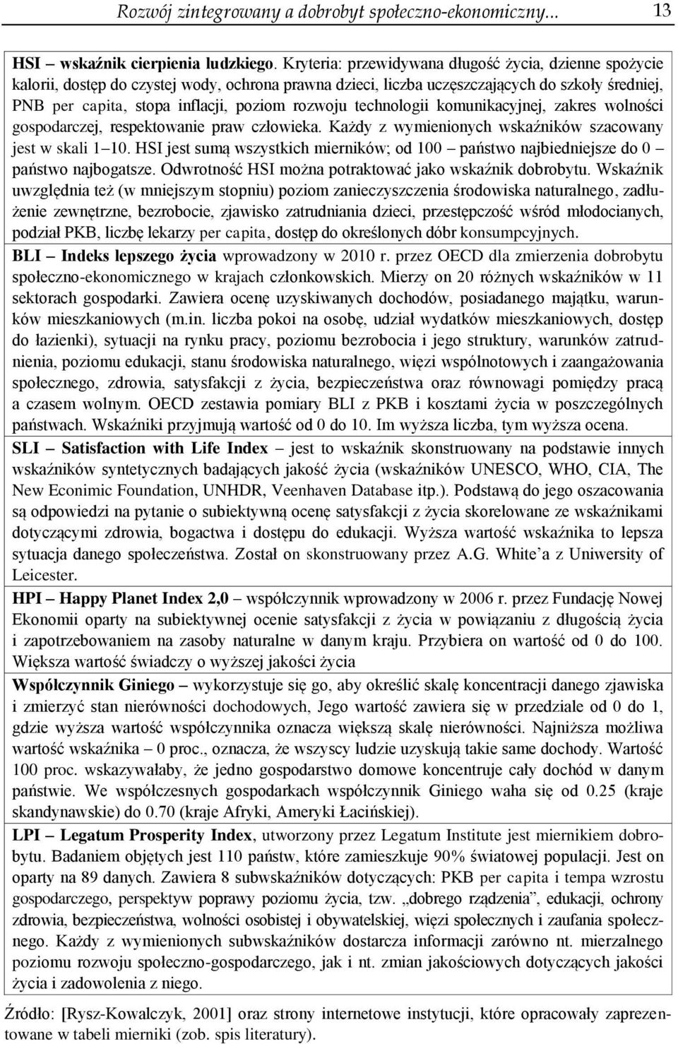 rozwoju technologii komunikacyjnej, zakres wolności gospodarczej, respektowanie praw człowieka. Każdy z wymienionych wskaźników szacowany jest w skali 1 10.