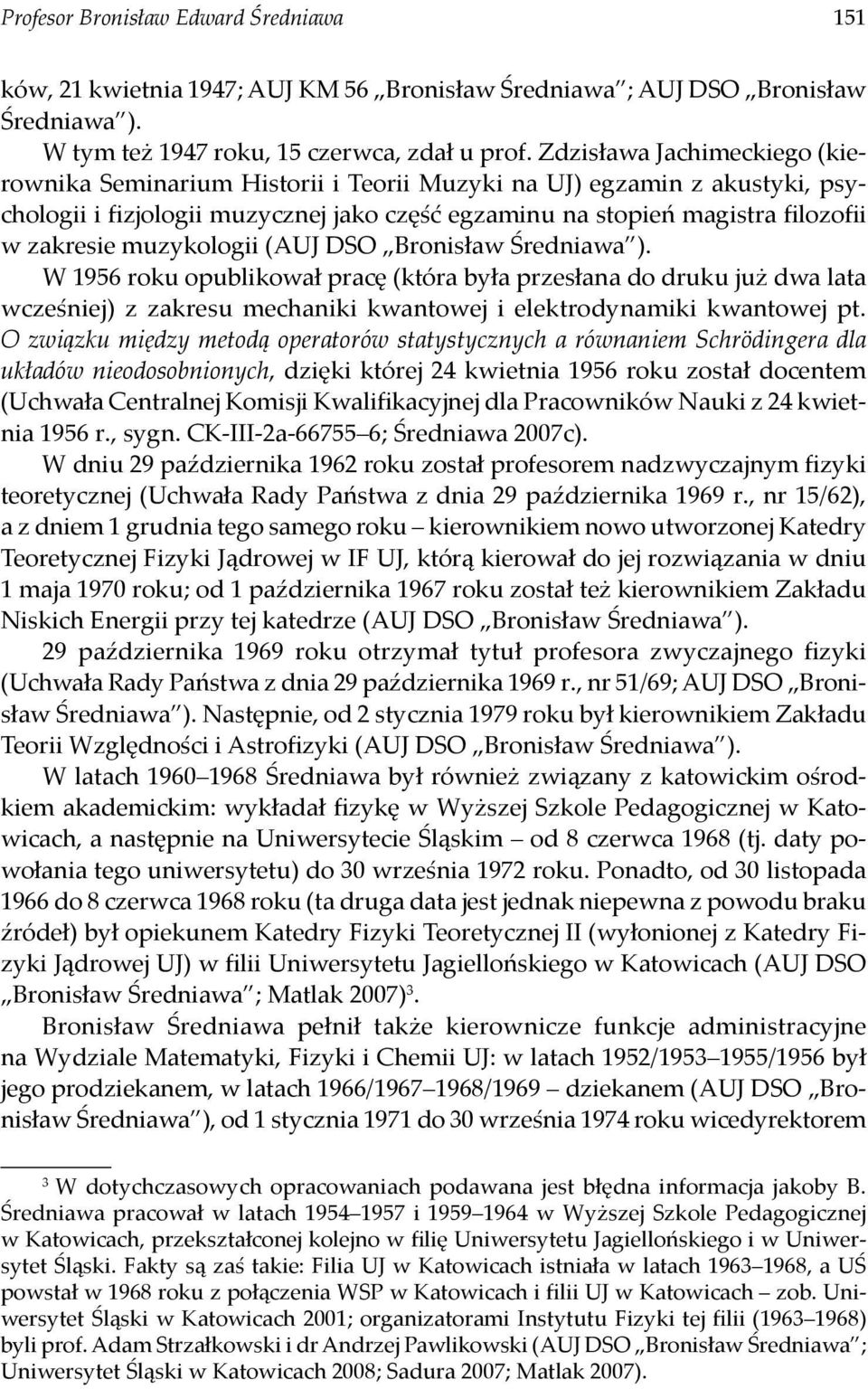 muzykologii (AUJ DSO Bronisław Średniawa ). W 1956 roku opublikował pracę (która była przesłana do druku już dwa lata wcześniej) z zakresu mechaniki kwantowej i elektrodynamiki kwantowej pt.