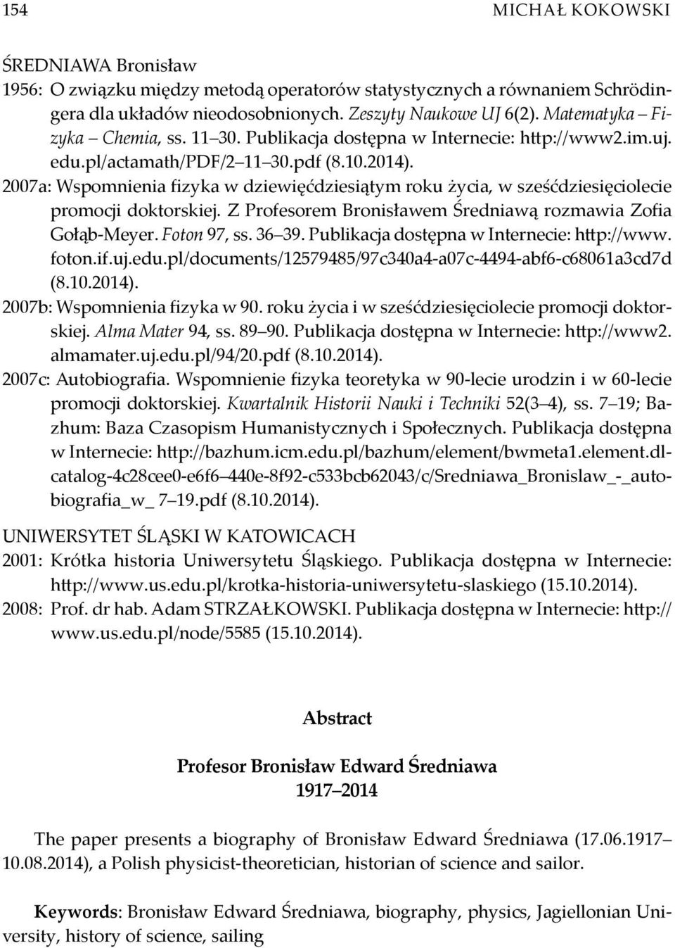 2007a: Wspomnienia fizyka w dziewięćdziesiątym roku życia, w sześćdziesięciolecie promocji doktorskiej. Z Profesorem Bronisławem Średniawą rozmawia Zofia Gołąb-Meyer. Foton 97, ss. 36 39.