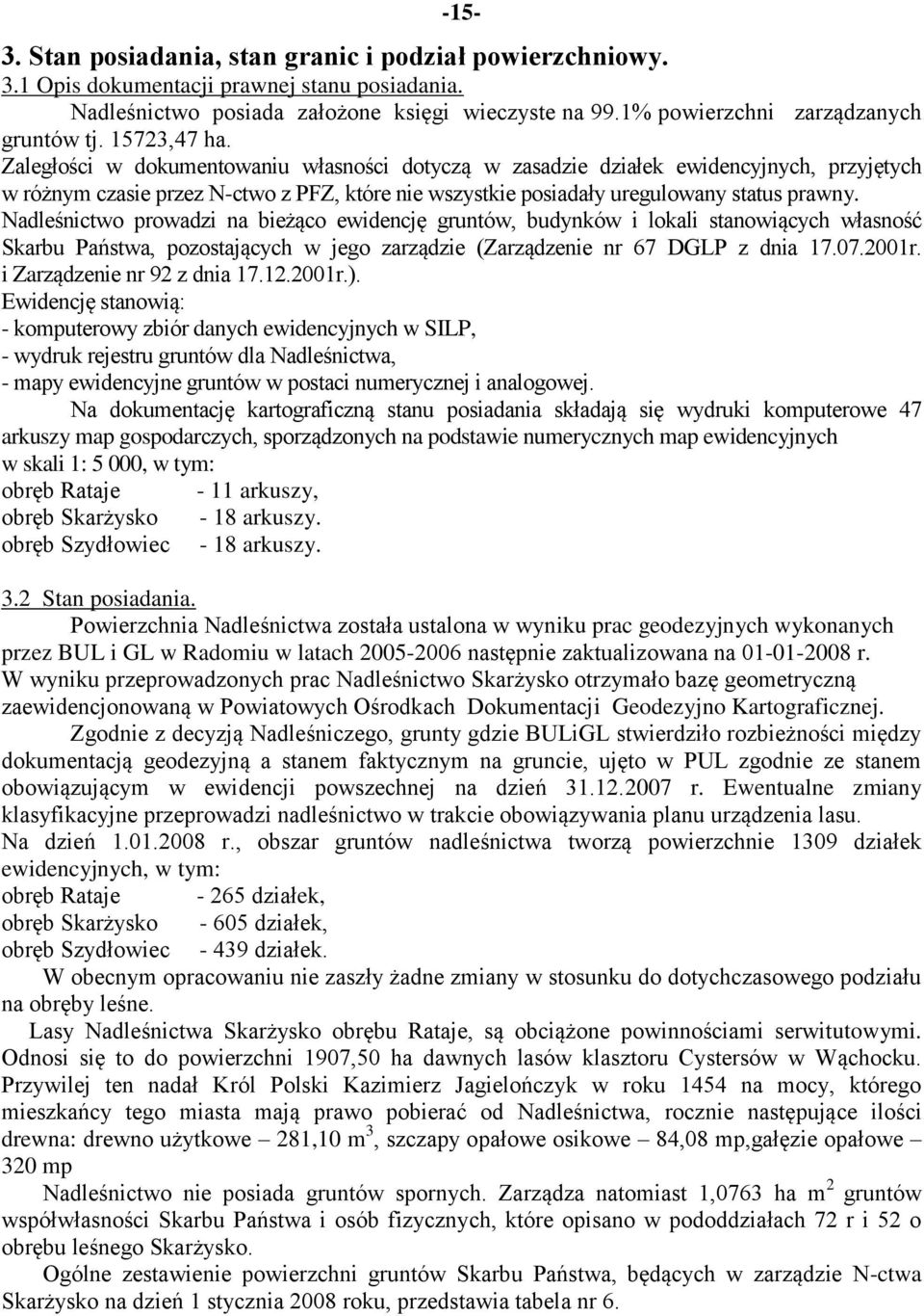 Zaległości w dokumentowaniu własności dotyczą w zasadzie działek ewidencyjnych, przyjętych w różnym czasie przez N-ctwo z PFZ, które nie wszystkie posiadały uregulowany status prawny.