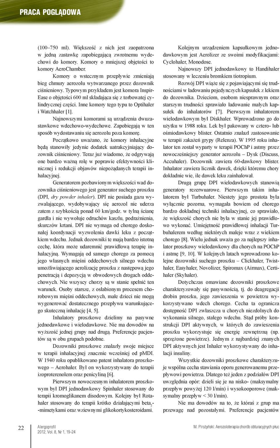 Typowym przykładem jest komora Inspir- Ease o objętości 600 ml składająca się z torbowatej cylindrycznej części. Inne komory tego typu to Optihaler i Watchhaler [1].