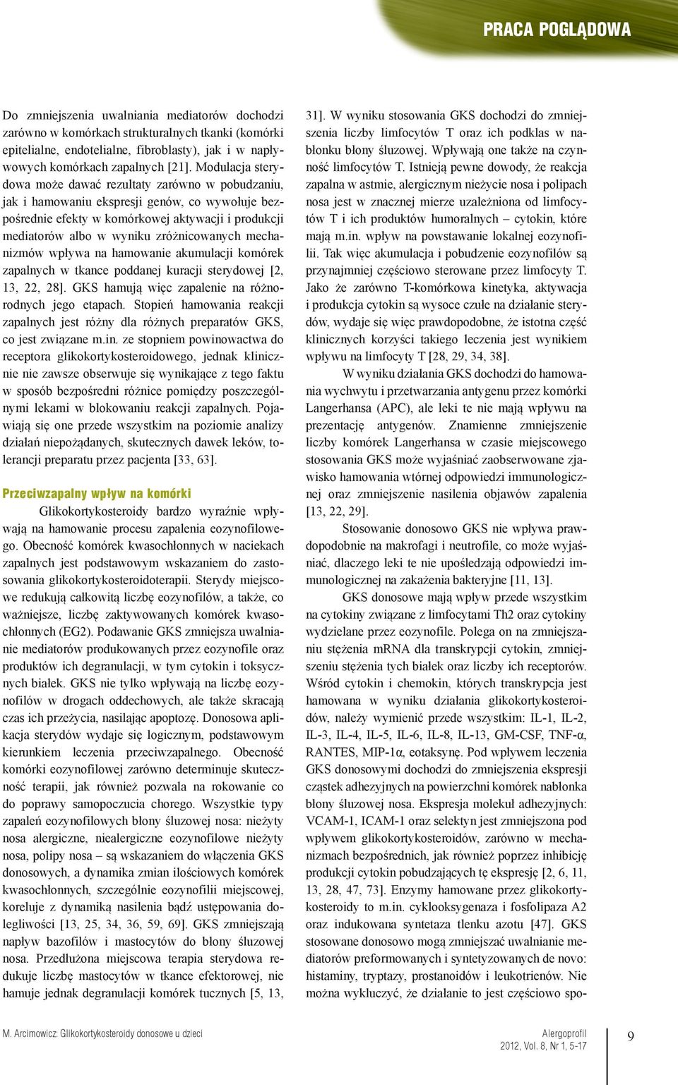 zróżnicowanych mechanizmów wpływa na hamowanie akumulacji komórek zapalnych w tkance poddanej kuracji sterydowej [2, 13, 22, 28]. GKS hamują więc zapalenie na różnorodnych jego etapach.