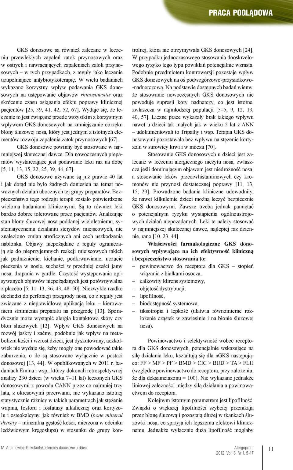 W wielu badaniach wykazano korzystny wpływ podawania GKS donosowych na ustępowanie objawów rhinosinusitis oraz skrócenie czasu osiągania efektu poprawy klinicznej pacjentów [25, 39, 41, 42, 52, 67].