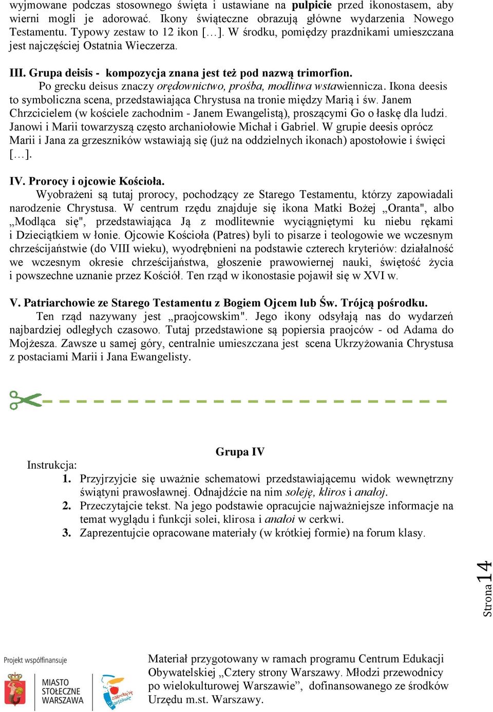 Po grecku deisus znaczy orędownictwo, prośba, modlitwa wstawiennicza. Ikona deesis to symboliczna scena, przedstawiająca Chrystusa na tronie między Marią i św.