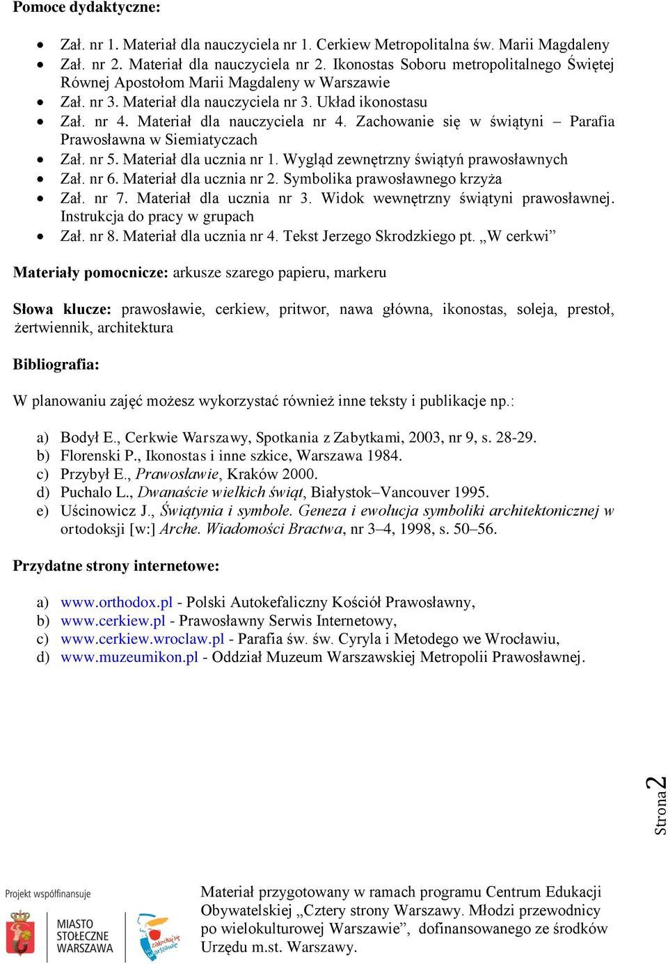 Zachowanie się w świątyni Parafia Prawosławna w Siemiatyczach Zał. nr 5. Materiał dla ucznia nr 1. Wygląd zewnętrzny świątyń prawosławnych Zał. nr 6. Materiał dla ucznia nr 2.