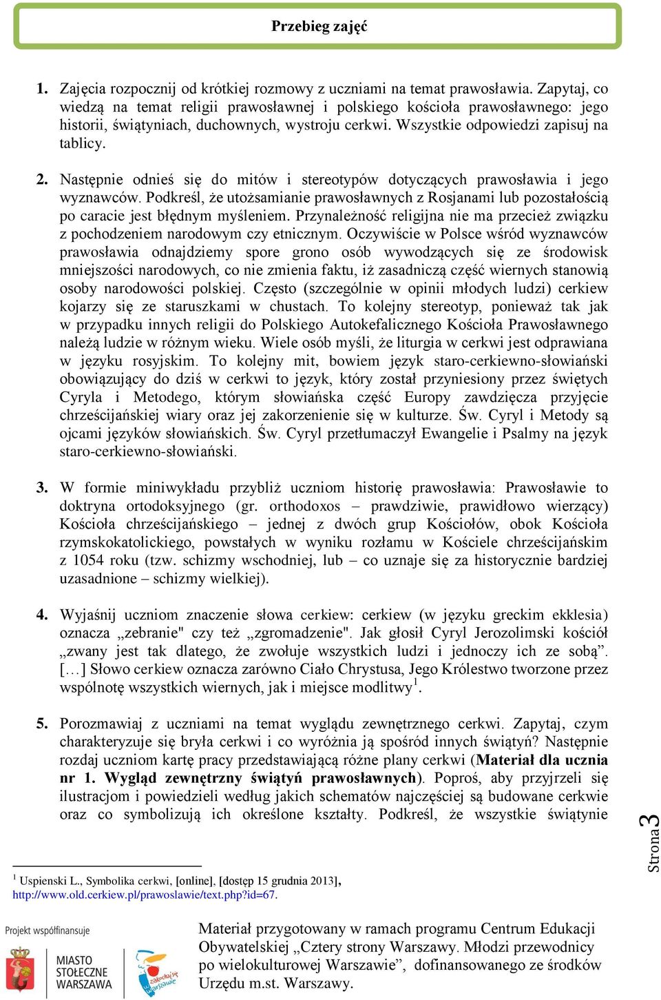 Następnie odnieś się do mitów i stereotypów dotyczących prawosławia i jego wyznawców. Podkreśl, że utożsamianie prawosławnych z Rosjanami lub pozostałością po caracie jest błędnym myśleniem.