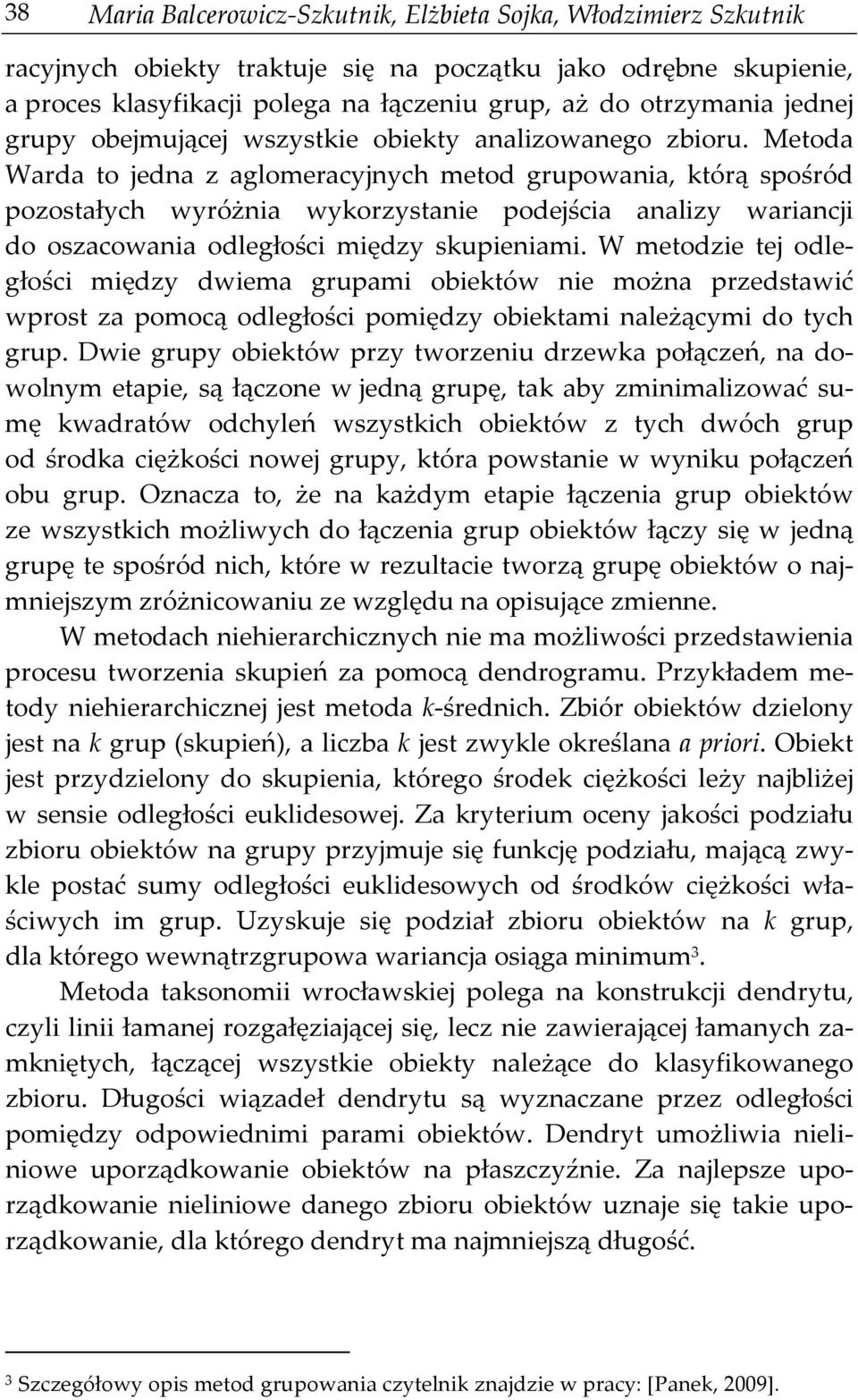 Metoda Warda to jedna z aglomeracyjnych metod grupowania, którą spośród pozostałych wyróżnia wykorzystanie podejścia analizy wariancji do oszacowania odległości między skupieniami.